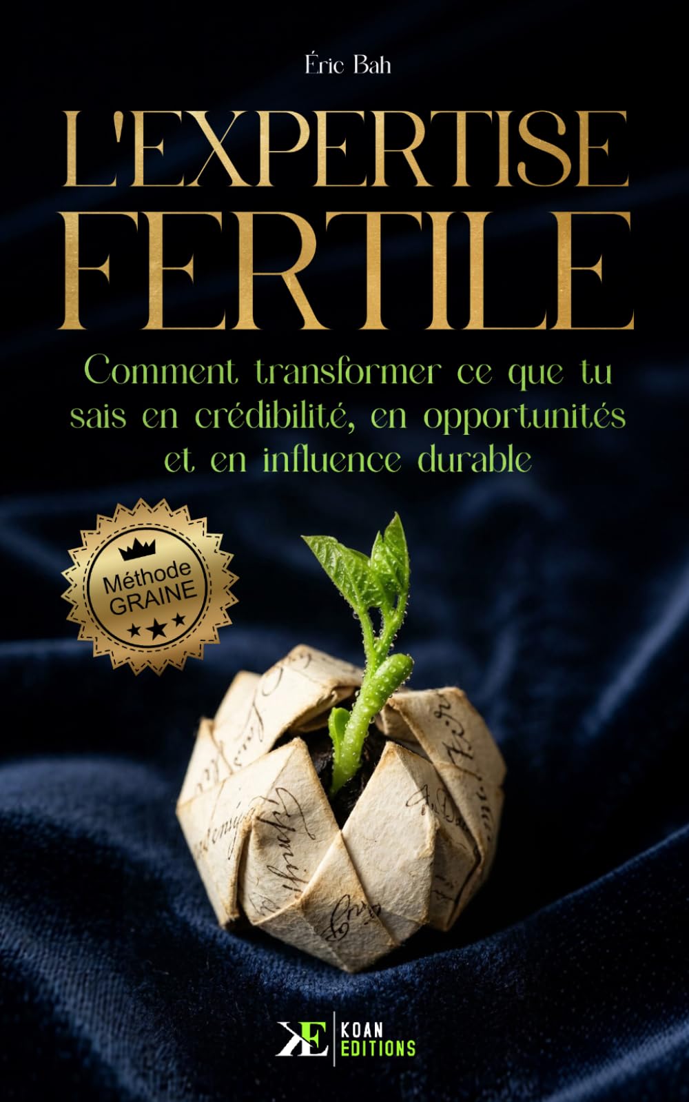 L’Expertise Fertile: Comment transformer ce que tu sais en crédibilité, en opportunités et en influence durable | Méthode GRAINE