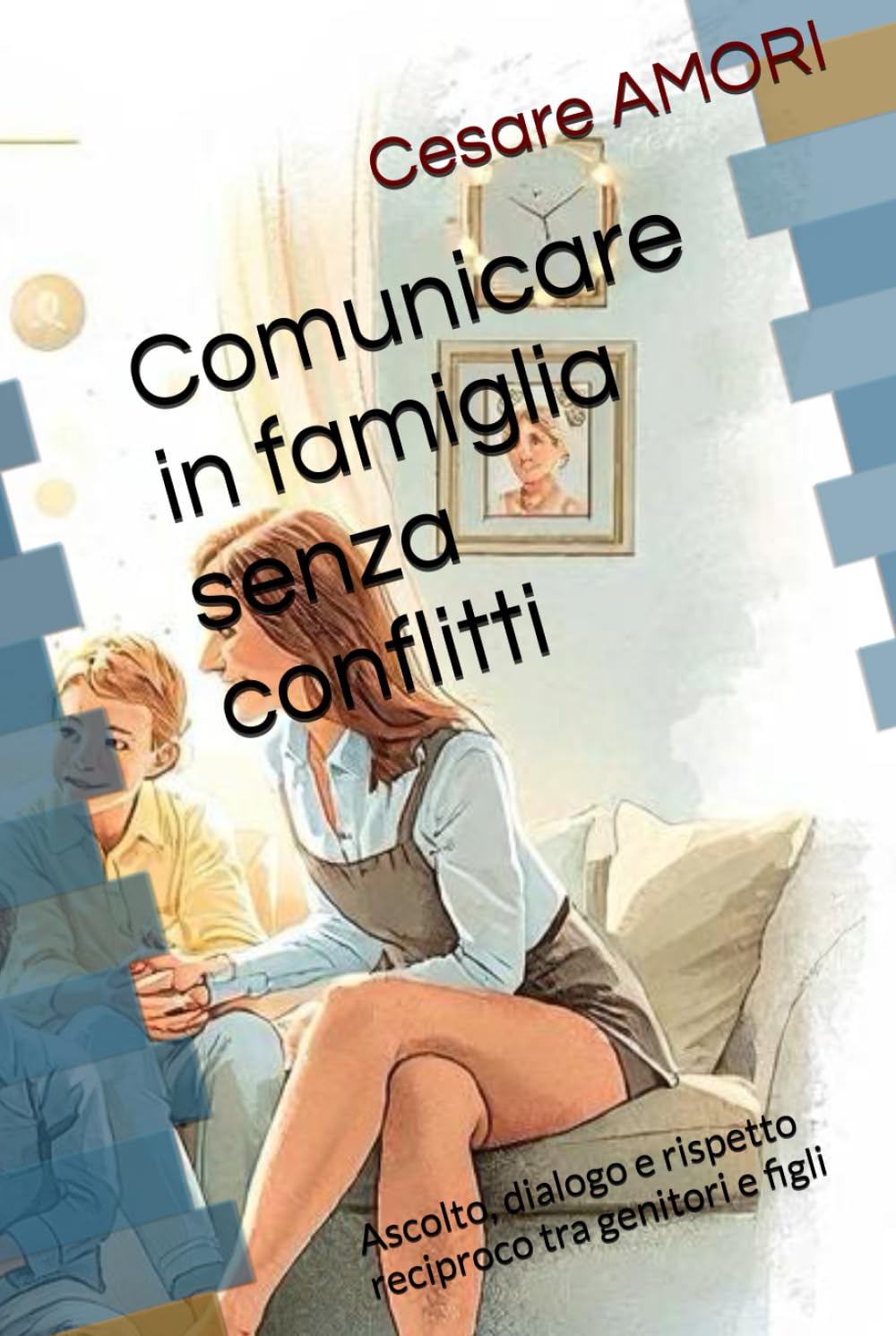 Comunicare in famiglia senza conflitti: Ascolto, dialogo e rispetto reciproco tra genitori e figli (Crescere insieme – Strumenti per genitori consapevoli)