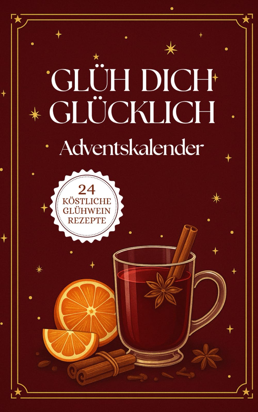 Glüh dich glücklich Adventskalender: 24 köstliche Glühwein Rezepte