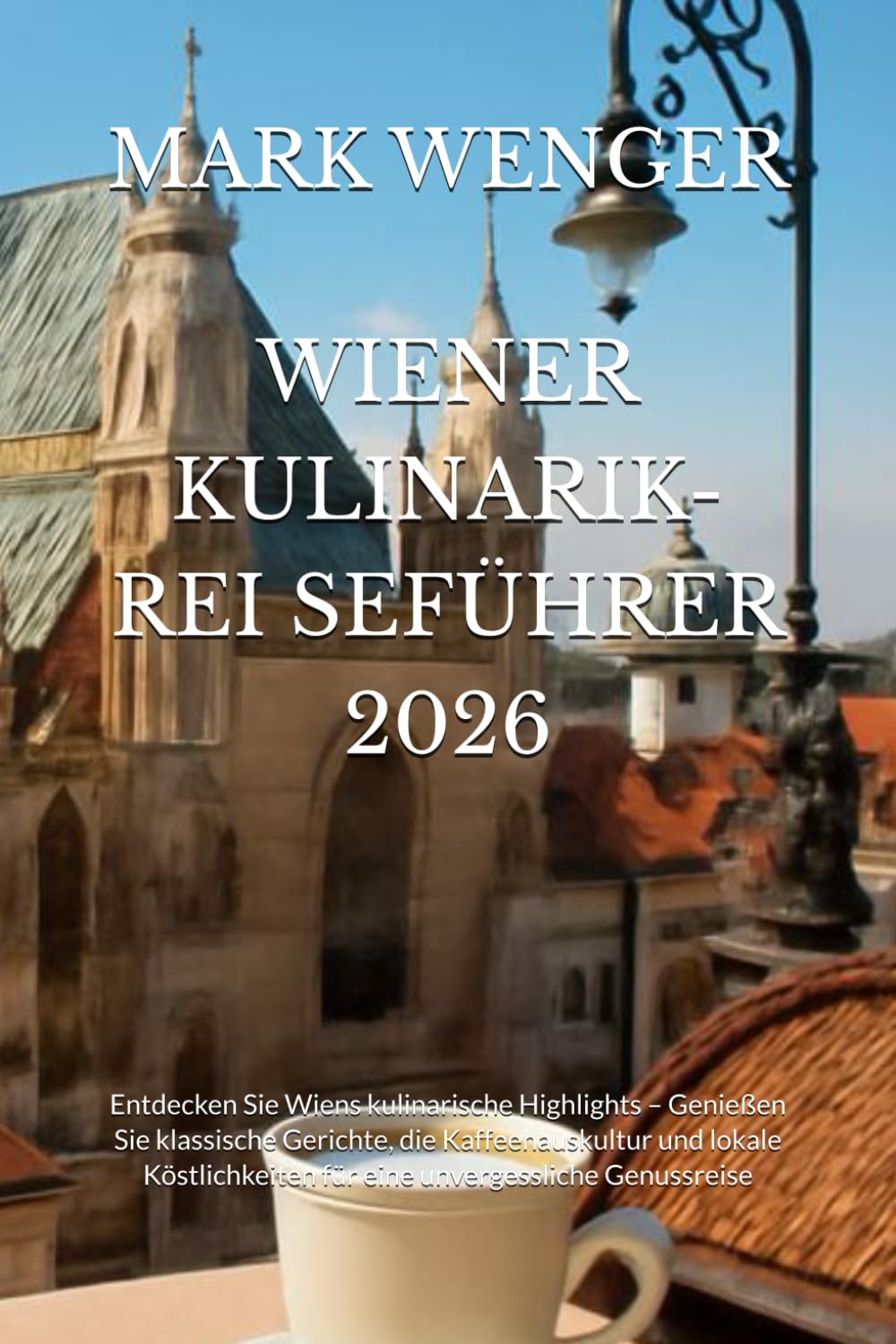WIENER KULINARIK-REI SEFÜHRER 2026: Entdecken Sie Wiens kulinarische Highlights – Genießen Sie klassische Gerichte, die Kaffeehauskultur und lokale Köstlichkeiten für eine unvergessliche Genussreise