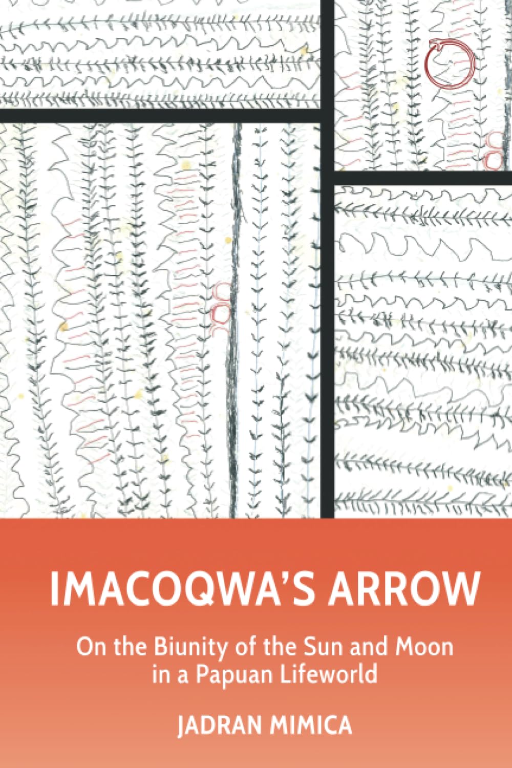 Imacoqwa’s Arrow: On the Biunity of the Sun and Moon in a Papuan Lifeworld: On the Biunity of the Sun and Moon Among the Yagwoia of Papua New Guinea (Malinowski Monographs)