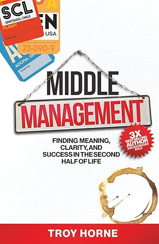 Middle Management: Finding Meaning, Clarity, and Success In The Second