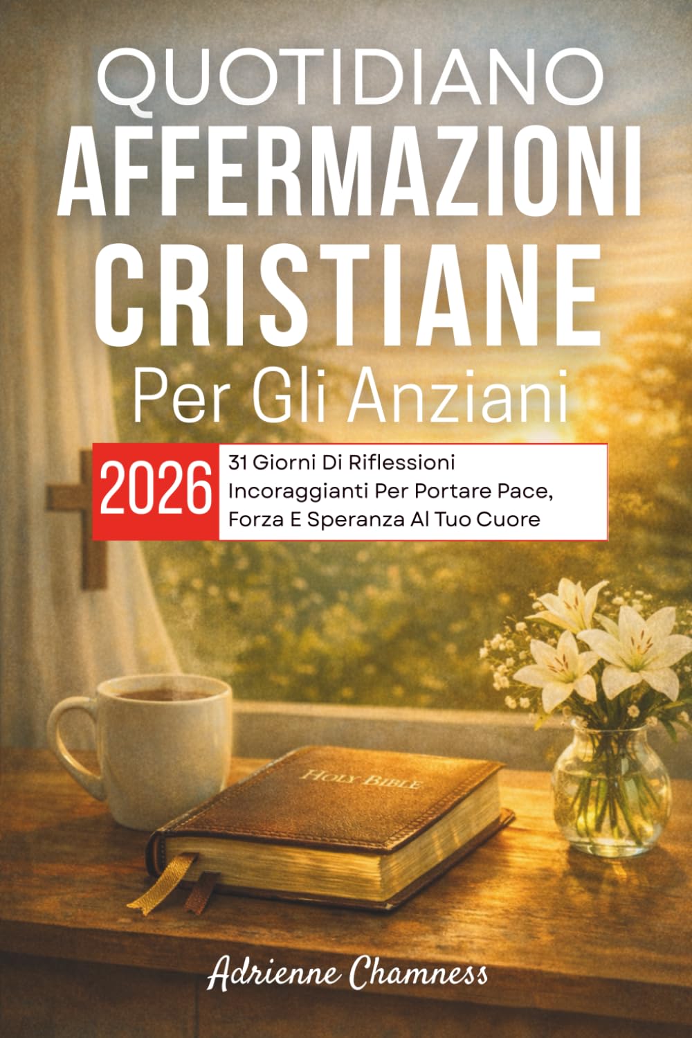 Quotidiano Affermazioni cristiane Per Gli Anziani 2026: 31 Giorni Di Riflessioni Incoraggianti Per Portare Pace, Forza E Speranza Al Tuo Cuore