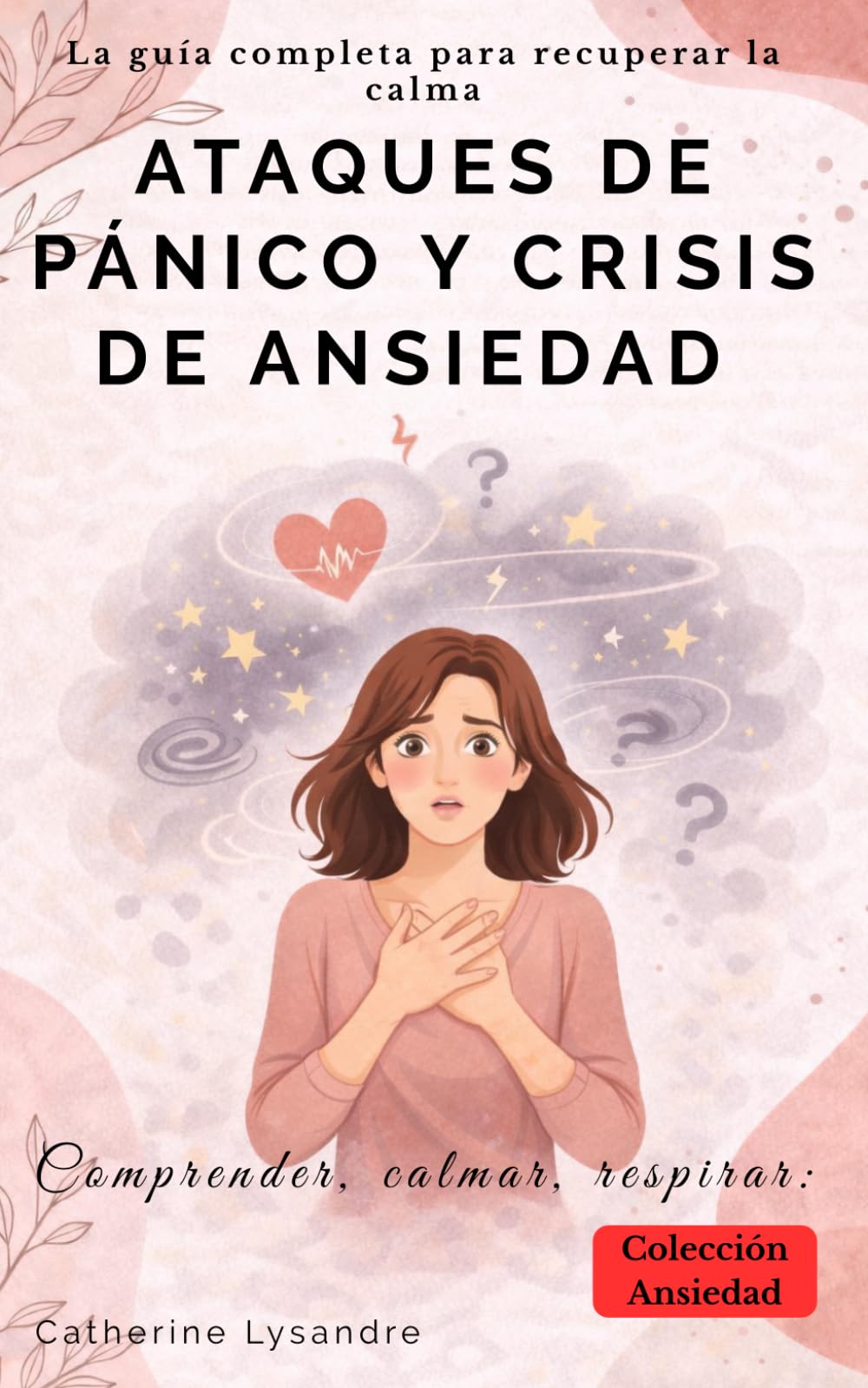 ATAQUES DE PÁNICO Y CRISIS DE ANSIEDAD: La guía completa para recuperar la calma
