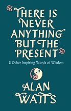 Cover of There Is Never Anything But The Present: & Other Inspiring Words of Wisdom