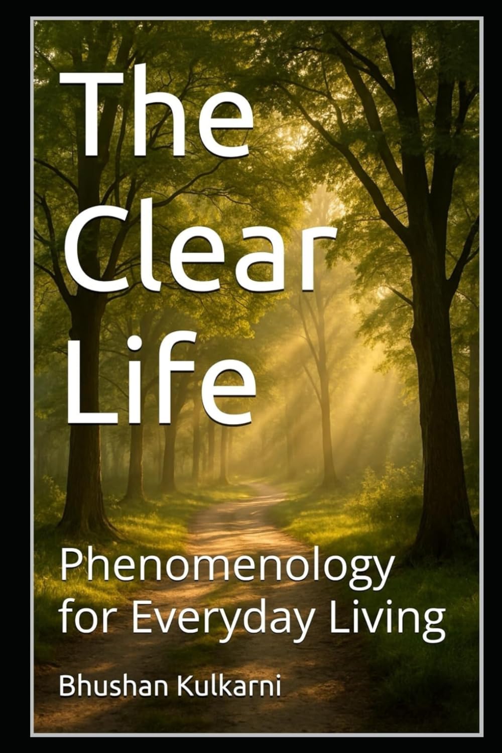 The Clear Life: Phenomenology for Everyday Living (PHILOSOPHY, PSYCHOLOGY - Timeless Wisdom Series)