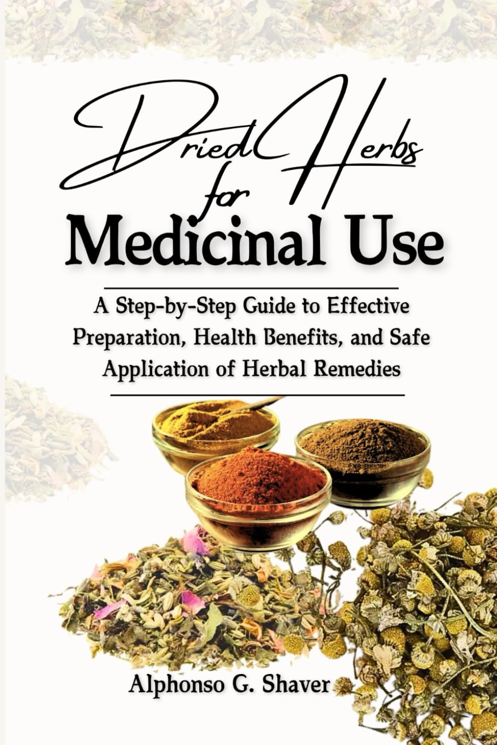 Dried Herbs for Medicinal Use: A Step-by-Step Guide to Effective Preparation, Health Benefits, and Safe Application of Herbal Remedies