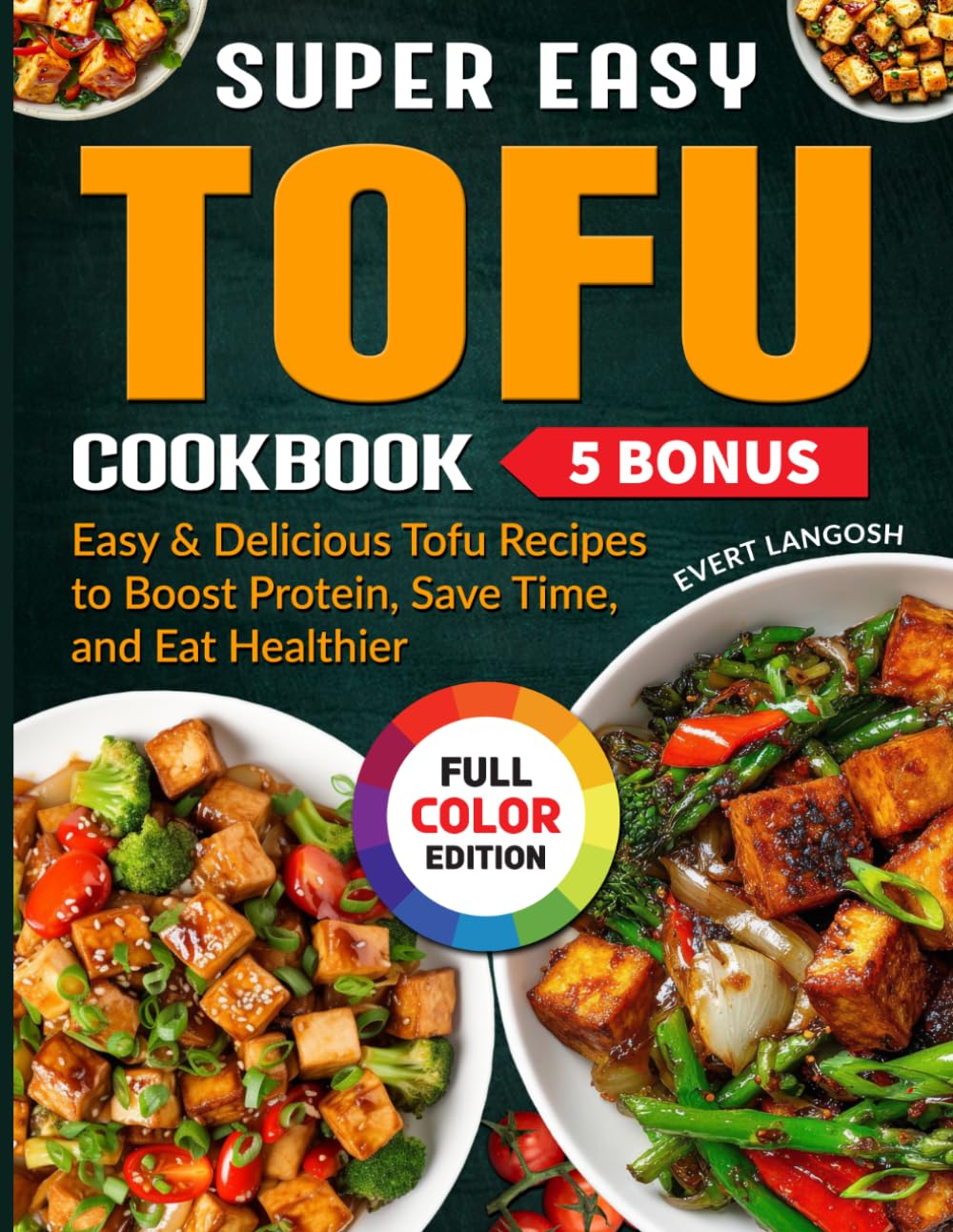 Super Easy Tofu Cookbook: Easy & Delicious Tofu Recipes to Boost Protein, Save Time, and Eat Healthier