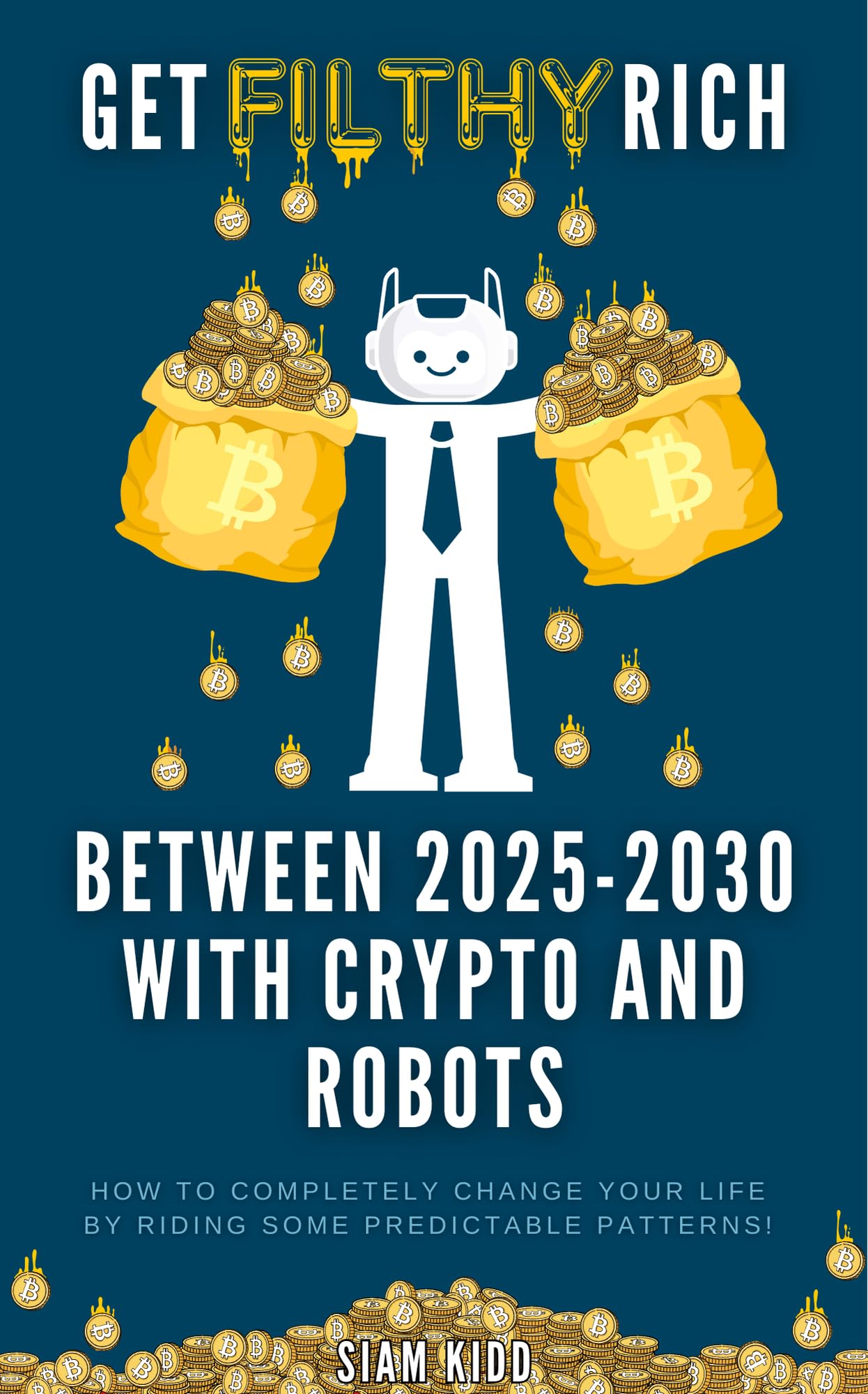 Get Filthy Rich Between 2025 - 2030 with Crypto and Robots: How to  completely change your life by riding some predictable patterns!:  Amazon.co.uk: Kidd, Siam: 9781068530005: Books