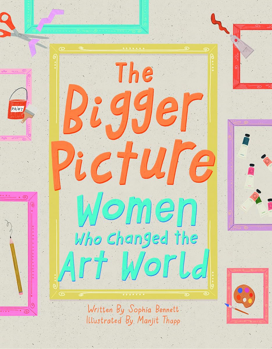 The Bigger Picture: Women Who Changed the Art World by Sophia Bennett HARDBACK