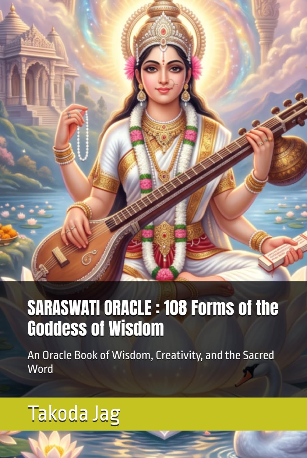 SARASWATI ORACLE : 108 Forms of the Goddess of Wisdom: An Oracle Book of Wisdom, Creativity, and the Sacred Word (The Hindu Deity Oracle: 108 Sacred Forms)