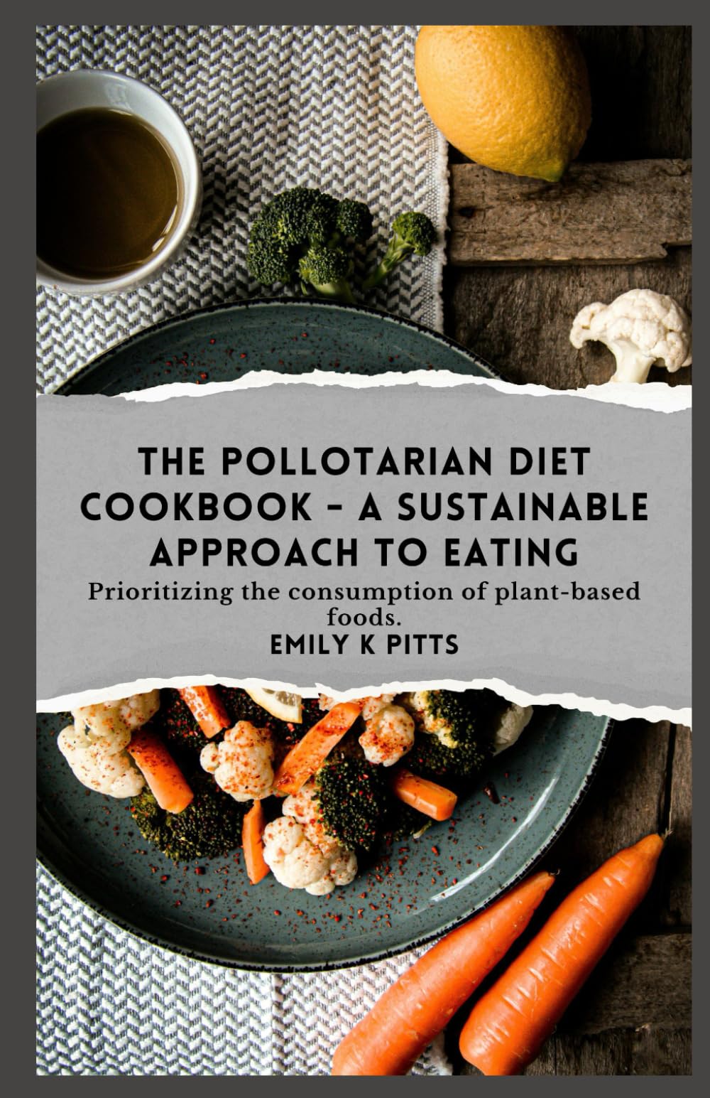 The Pollotarian Diet Cookbook: A Sustainable Approach to Eating: Prioritizing the consumption of plant-based foods.