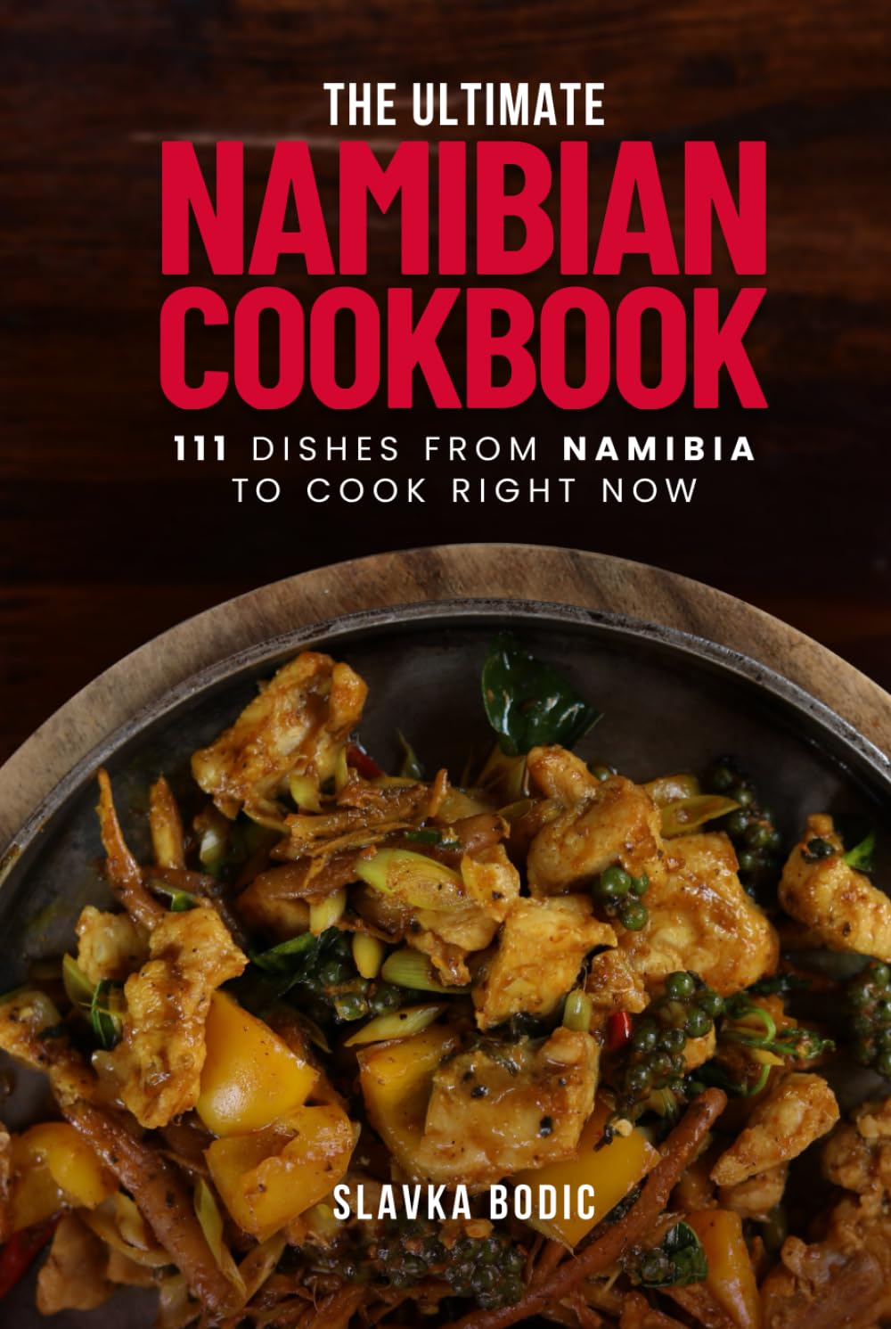 The Ultimate Namibian Cookbook: 111 Dishes From Namibia To Cook Right Now (World Cuisines)
