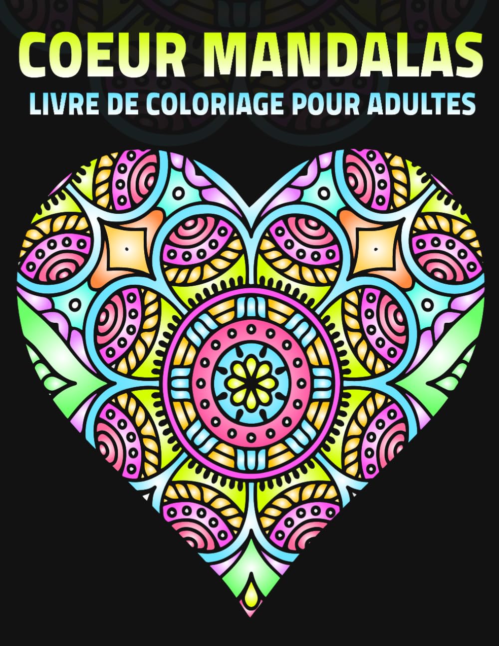 Coeur Mandalas Livre de coloriage pour adultes: Plus de 40 magnifiques mandalas en forme de cœur pour la relaxation, la créativité et la paix intérieure