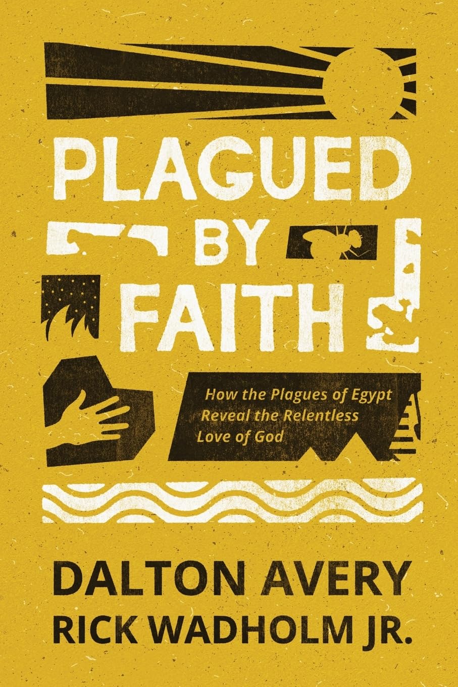 Plagued by Faith: How the Plagues of Egypt Reveal the Relentless Love of God