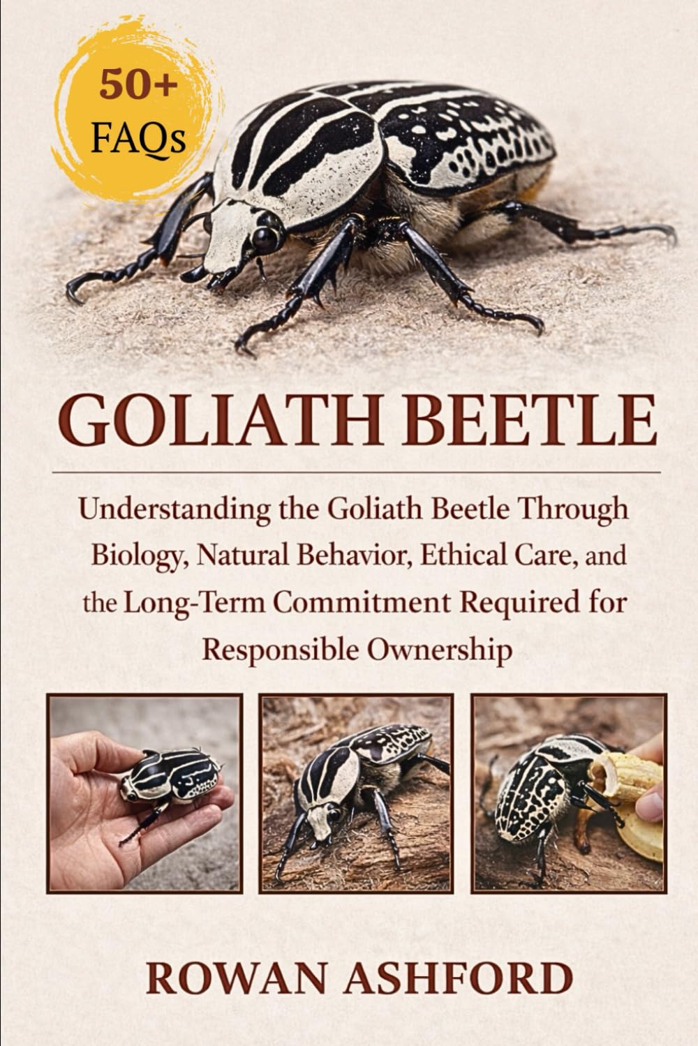 GOLIATH BEETLE: Understanding the Goliath Beetle Through Biology, Natural Behavior, Ethical Care, and the Long-Term Commitment Required for Responsible Ownership
