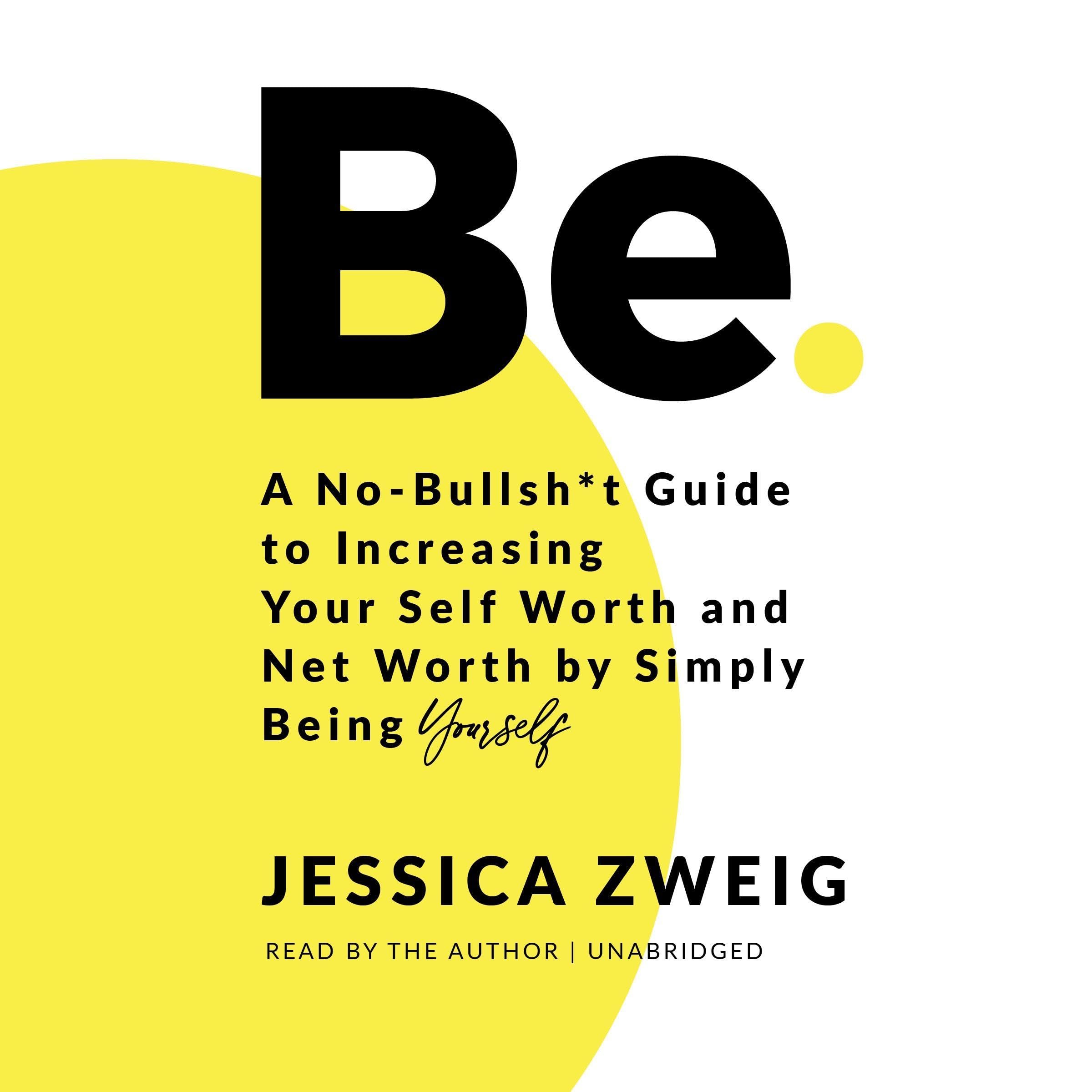Cover art for Be: A No-Bullsh*t Guide to Increasing Your Self Worth and Net Worth by Simply Being Yourself