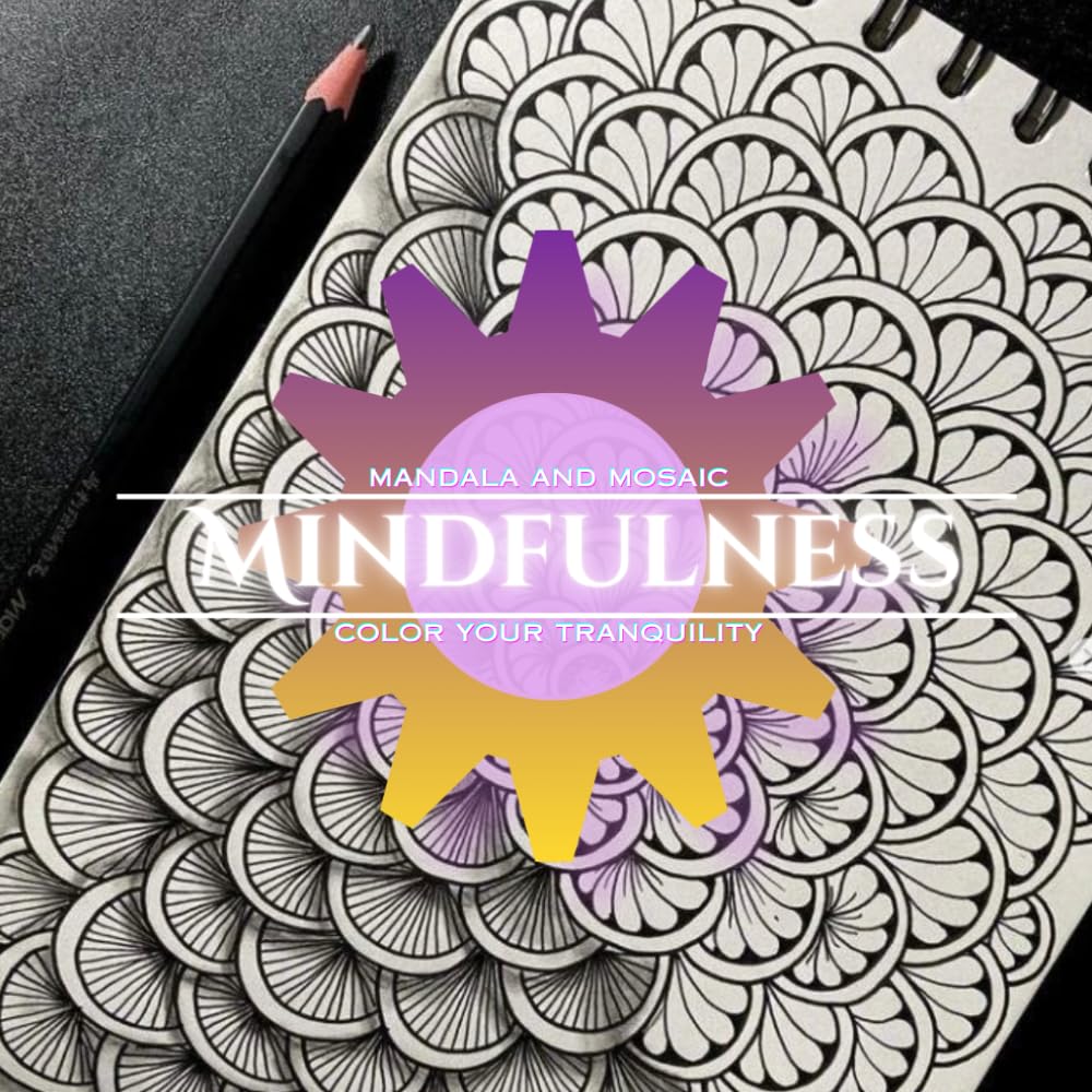 Mandala and mosaic mindfulness color your tranquility: coloring book with 50 creative patterns and affirmations designed for stress release and relaxation