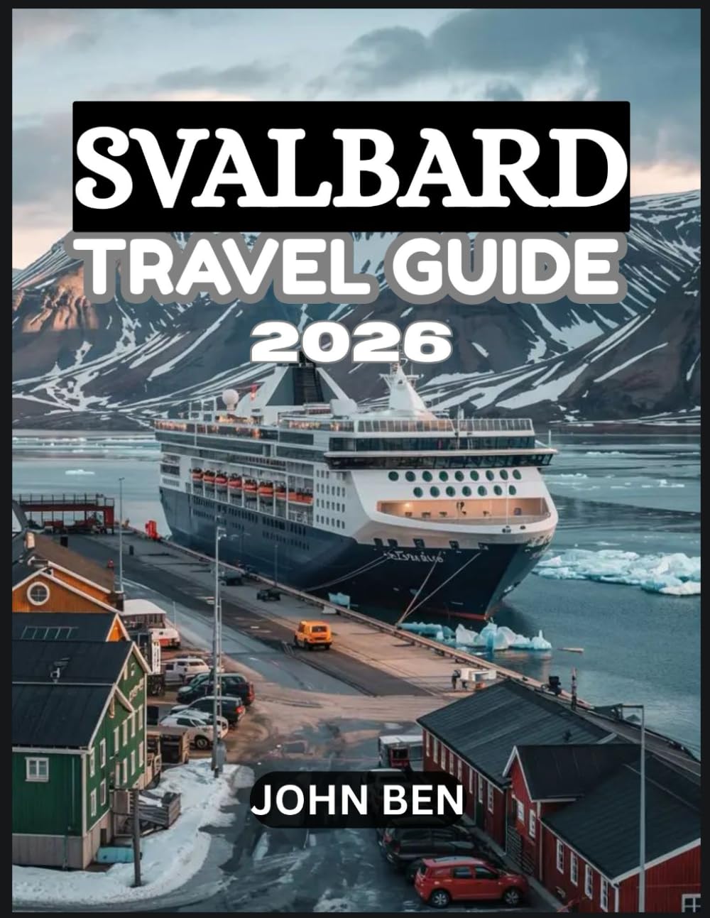 SVALBARD TRAVEL GUIDE 2026: “Explore Hidden Gems, Local Secrets, and Unforgettable Adventures”