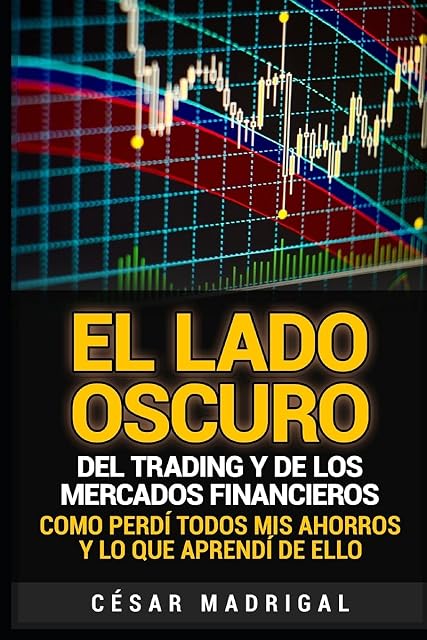 Portada de El lado oscuro del trading y de los mercados financieros: Como perdí todos mis ahorros y lo que aprendí de ello