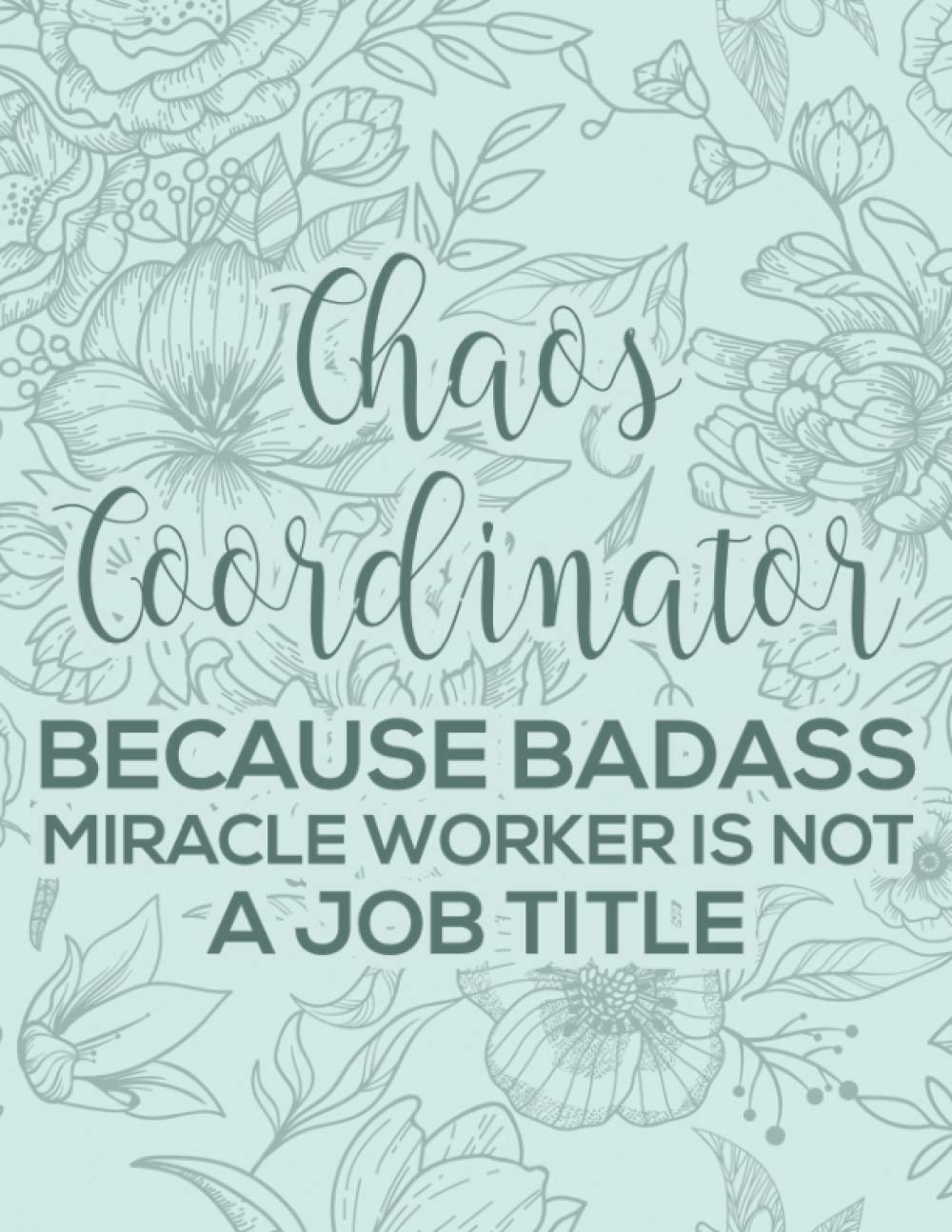 Chaos Coordinator Because Badass Miracle Worker Is Not A Job Title: Task Management Notebook, A Journal And Organizer Of Daily Schedules, Reminders, And More