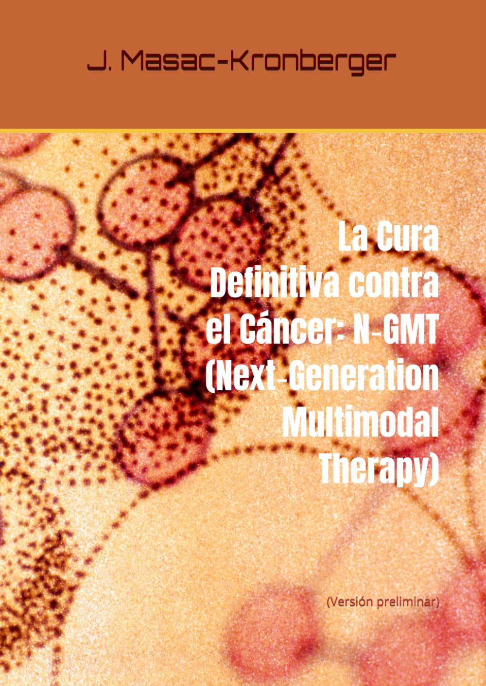 La Cura Definitiva contra el Cáncer: N‑GMT (Next‑Generation Multimodal Therapy): (Versión preliminar)