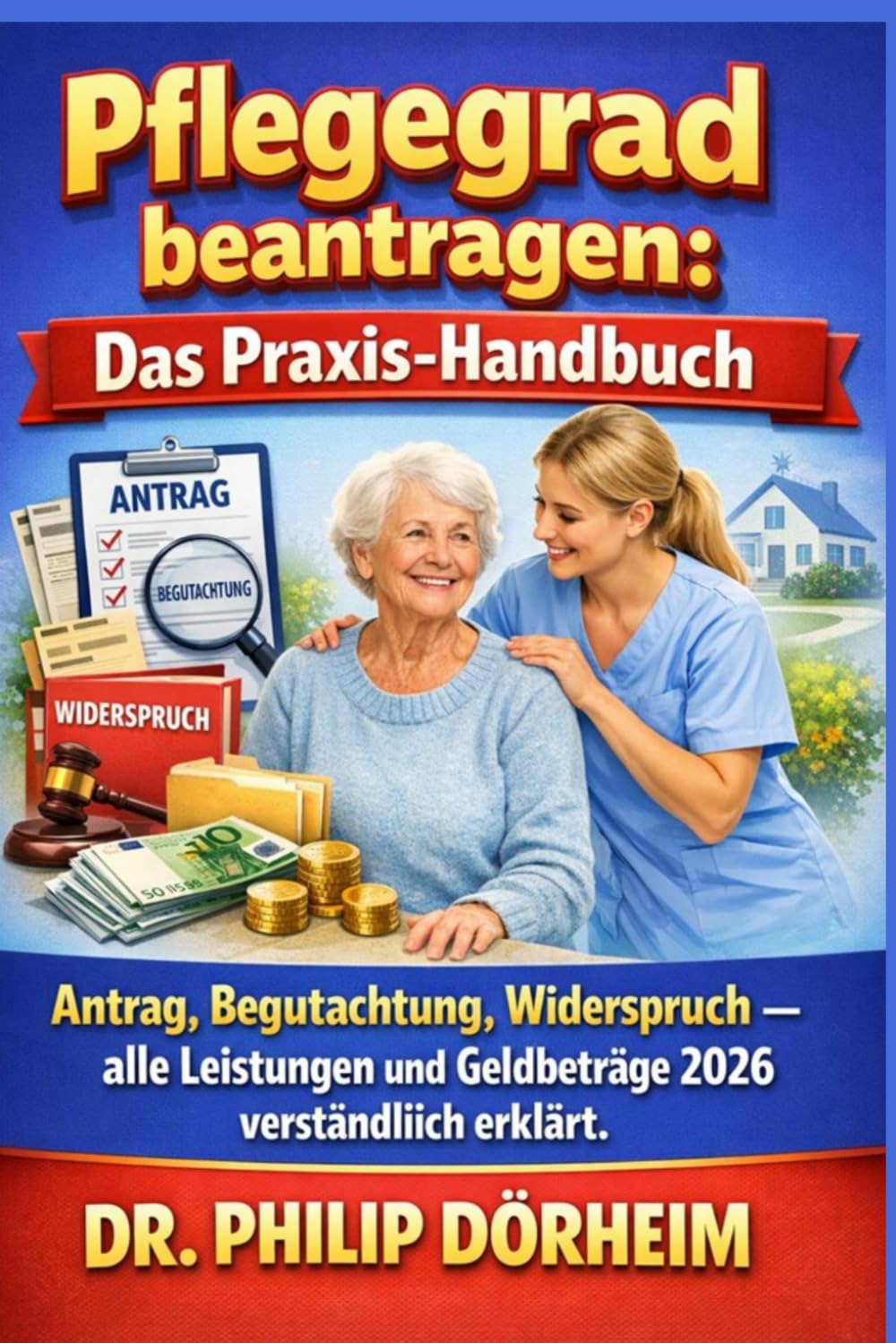 Pflegegrad beantragen: Das Praxis-Handbuch: Antrag, Begutachtung, Widerspruch – alle Leistungen und Geldbeträge 2026 verständlich erklärt