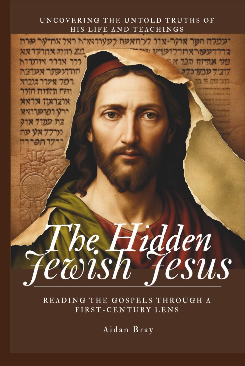 The Hidden Jewish Jesus: Reading the Gospels through a First-Century Lens – Uncovering the Untold Truths of His Life and Teachings