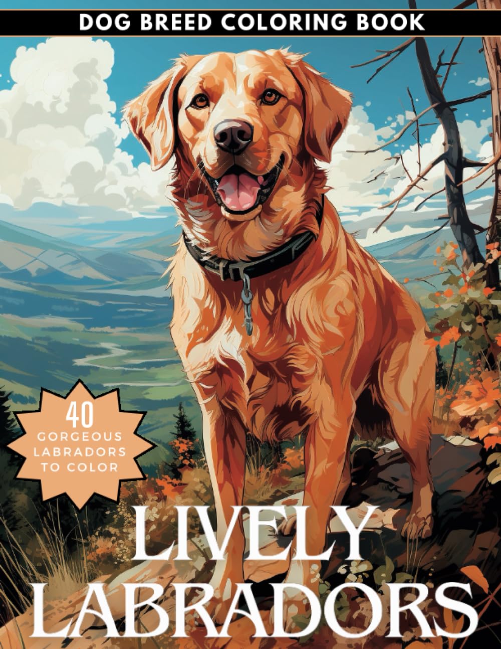 Lively Labradors Coloring Book: Enjoy this Wonderful set of Labrador Retriever Coloring Pages for Adults and Teens (Wonderful Dog Breeds Coloring Books)