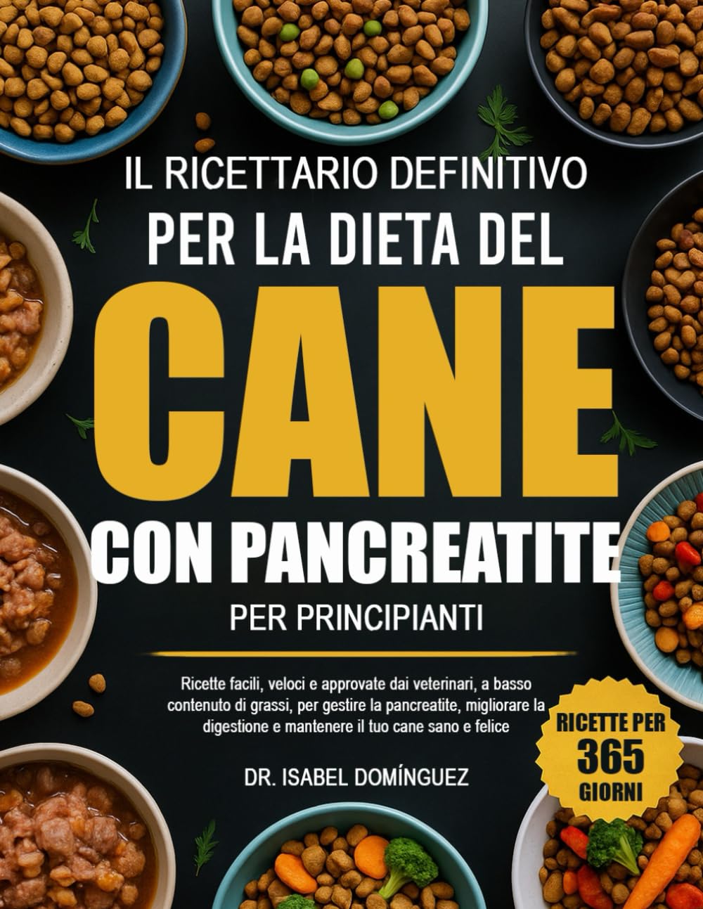 IL RICETTARIO DEFINITIVO PER LA DIETA DEL CANE CON PANCREATITE PER PRINCIPIANTI: Ricette facili, veloci e approvate dai veterinari, a basso contenuto ... e mantenere il tuo cane sano e felice