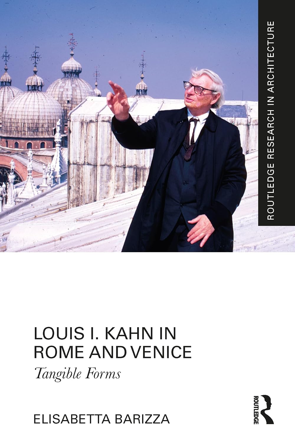 Louis I. Kahn in Rome and Venice: Tangible Forms (Routledge Research in Architecture)