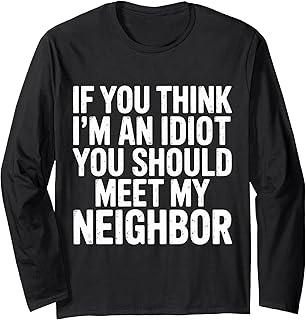 Think I'm Dumb Meet My Neighbor - Long Sleeve T-Shirt