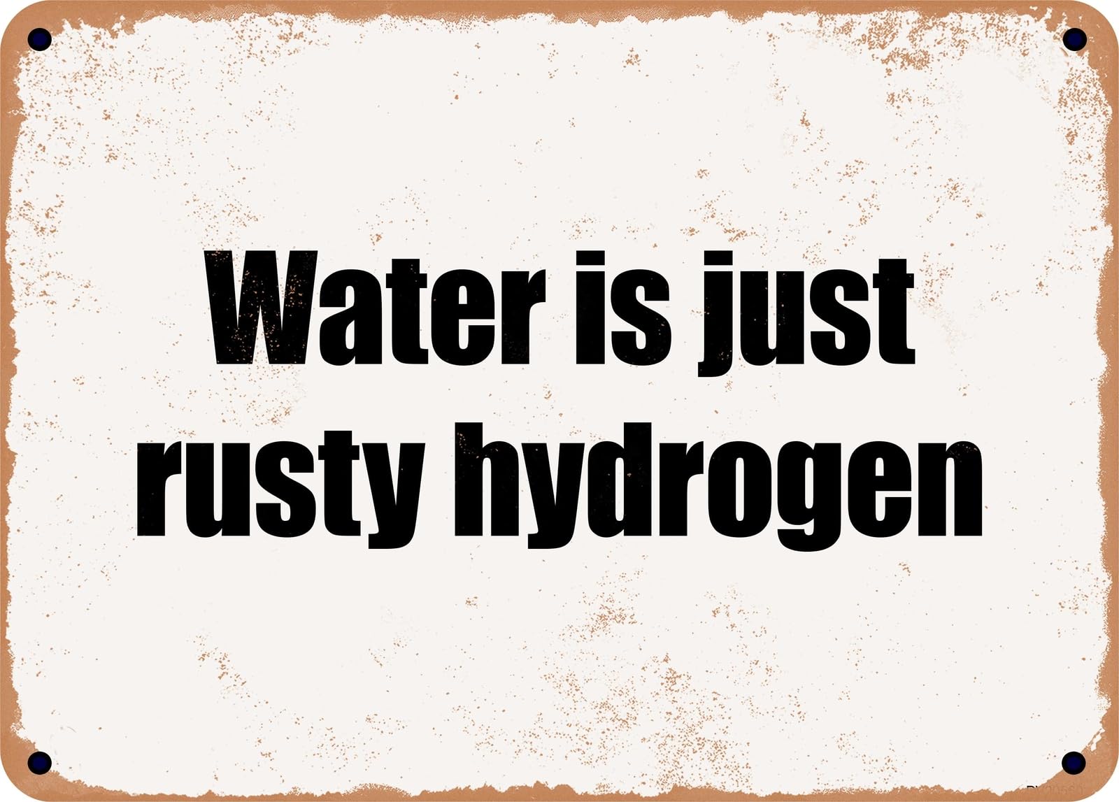Miaomansenstore Metal Sign - Water Is Just Rusty Hydrogen Home Decor