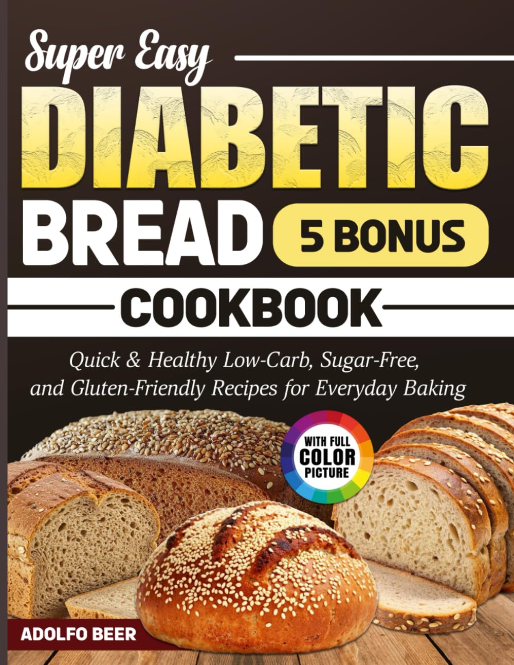 Super Easy Diabetic Bread Cookbook: Quick & Healthy Low-Carb, Sugar-Free, and Gluten-Friendly Recipes for Everyday Baking