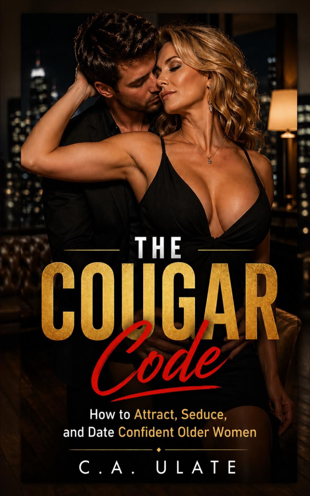 The Cougar Code: How to Attract, Seduce, and Date Confident Older Women (Practical Guides to Solve Everything!)
