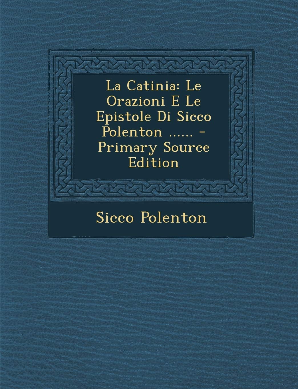 La Catinia: Le Orazioni E Le Epistole Di Sicco Polenton ......