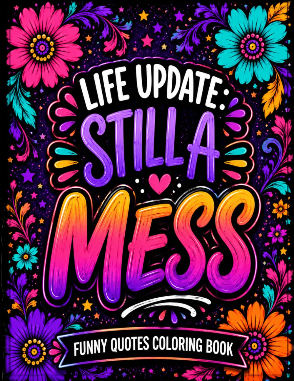 Life Update: Still a Mess Funny Quotes Coloring Book: Funny Quotes for Adult Stress Relief and Relaxation