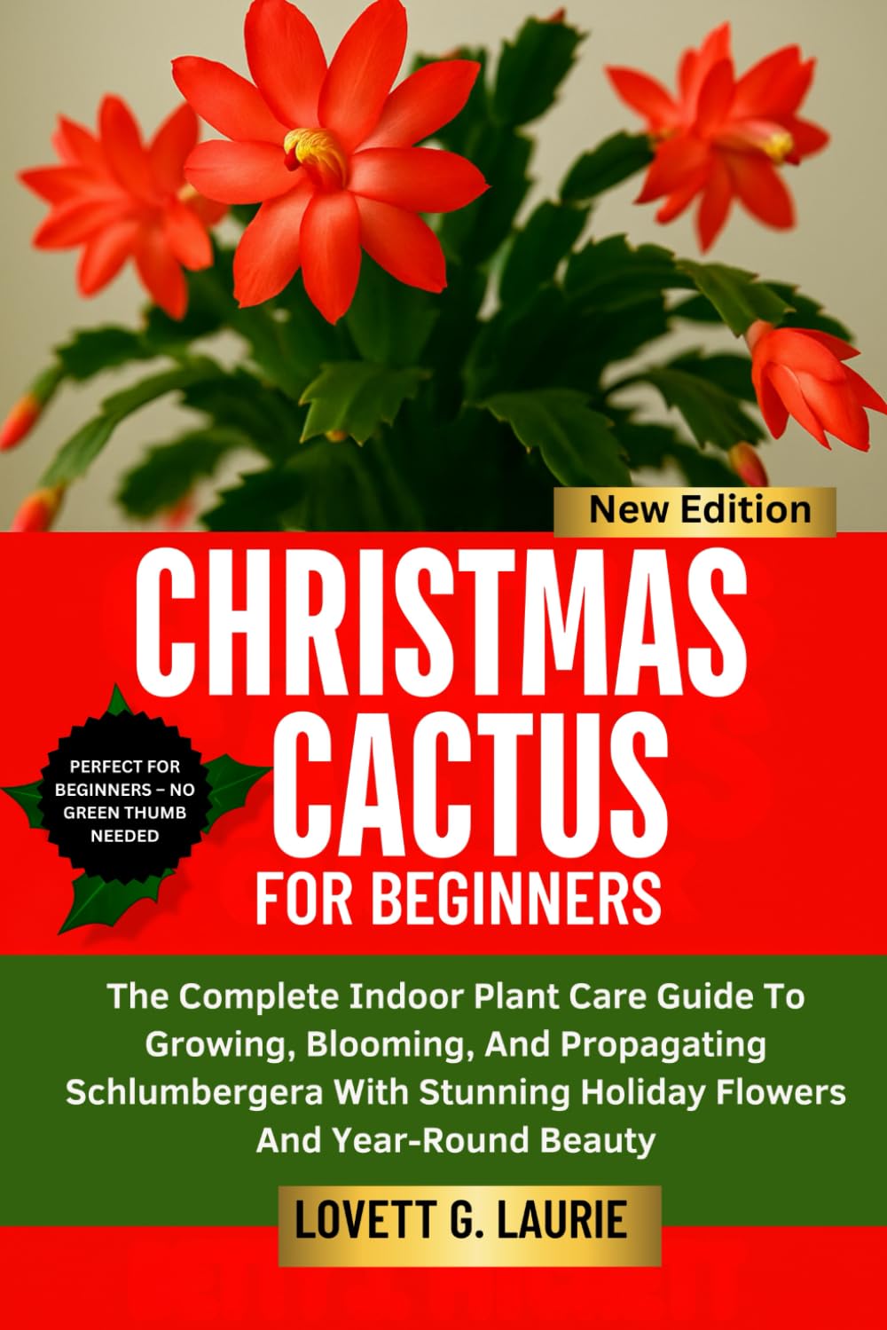CHRISTMAS CACTUS FOR BEGINNERS: The Complete Indoor Plant Care Guide To Growing, Blooming, And Propagating Schlumbergera With Stunning Holiday Flowers And Year-Round Beauty