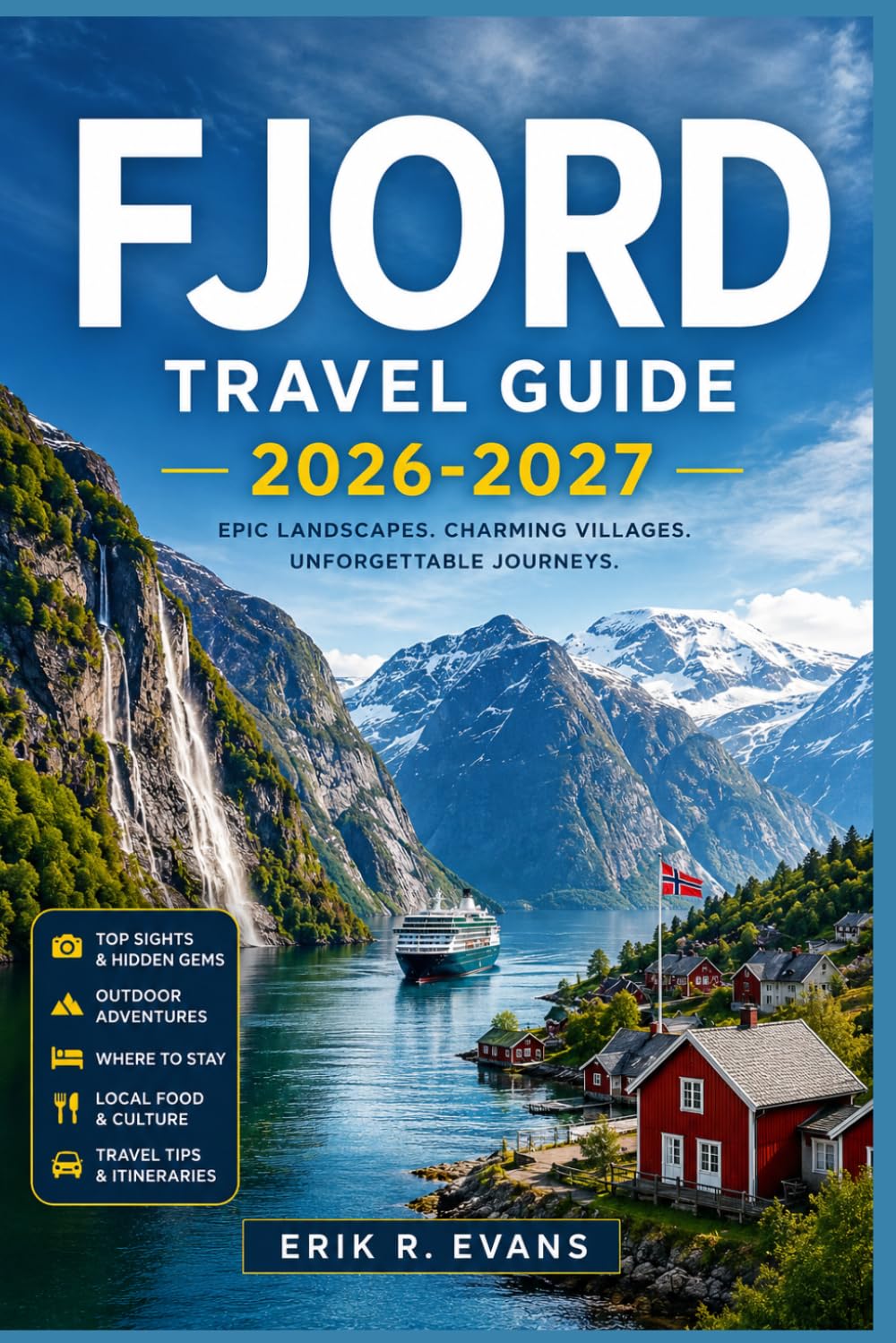 FJORD TRAVEL GUIDE 2026-2027: Plan Smarter Across Norway with Scenic Road Trips, Coastal Cruises, Rail Routes, Waterfall Hikes, Local Food, and Flexible Itineraries