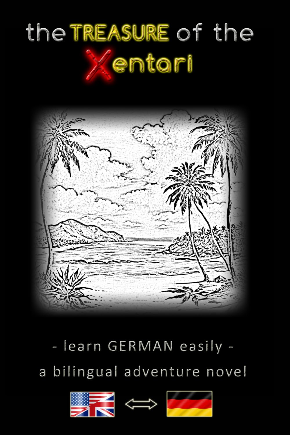 Learn German Easily – A Bilingual Adventure Story – The Treasure of the Xentari <=> Der Schatz der Xentari – Learn German easily and effectively while ... – Adventure novel for teenagers and adults