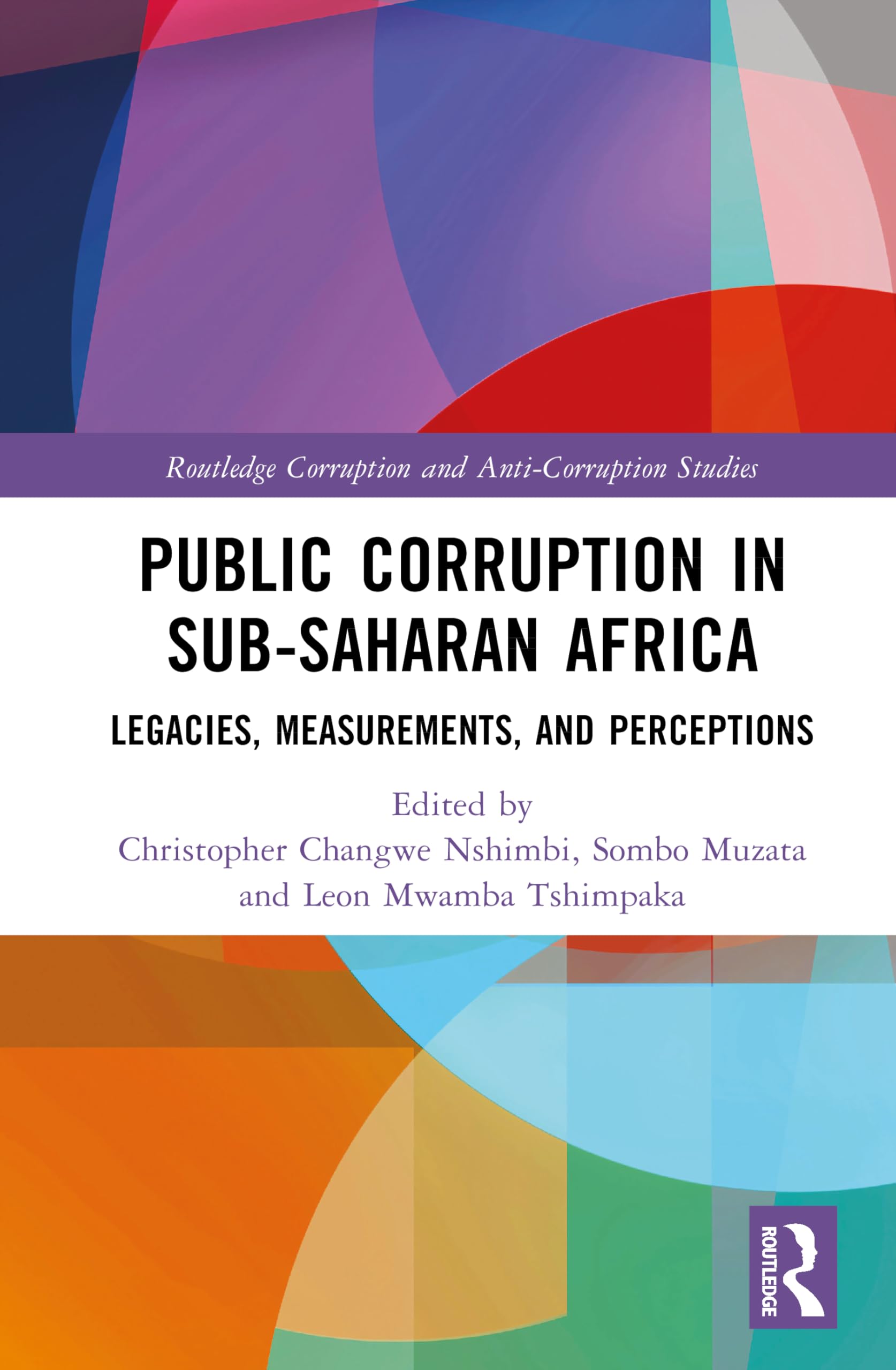 Public Corruption in Sub-Saharan Africa: Legacies, Measurements, and Perceptions (Routledge Corruption and Anti-Corruption Studies)