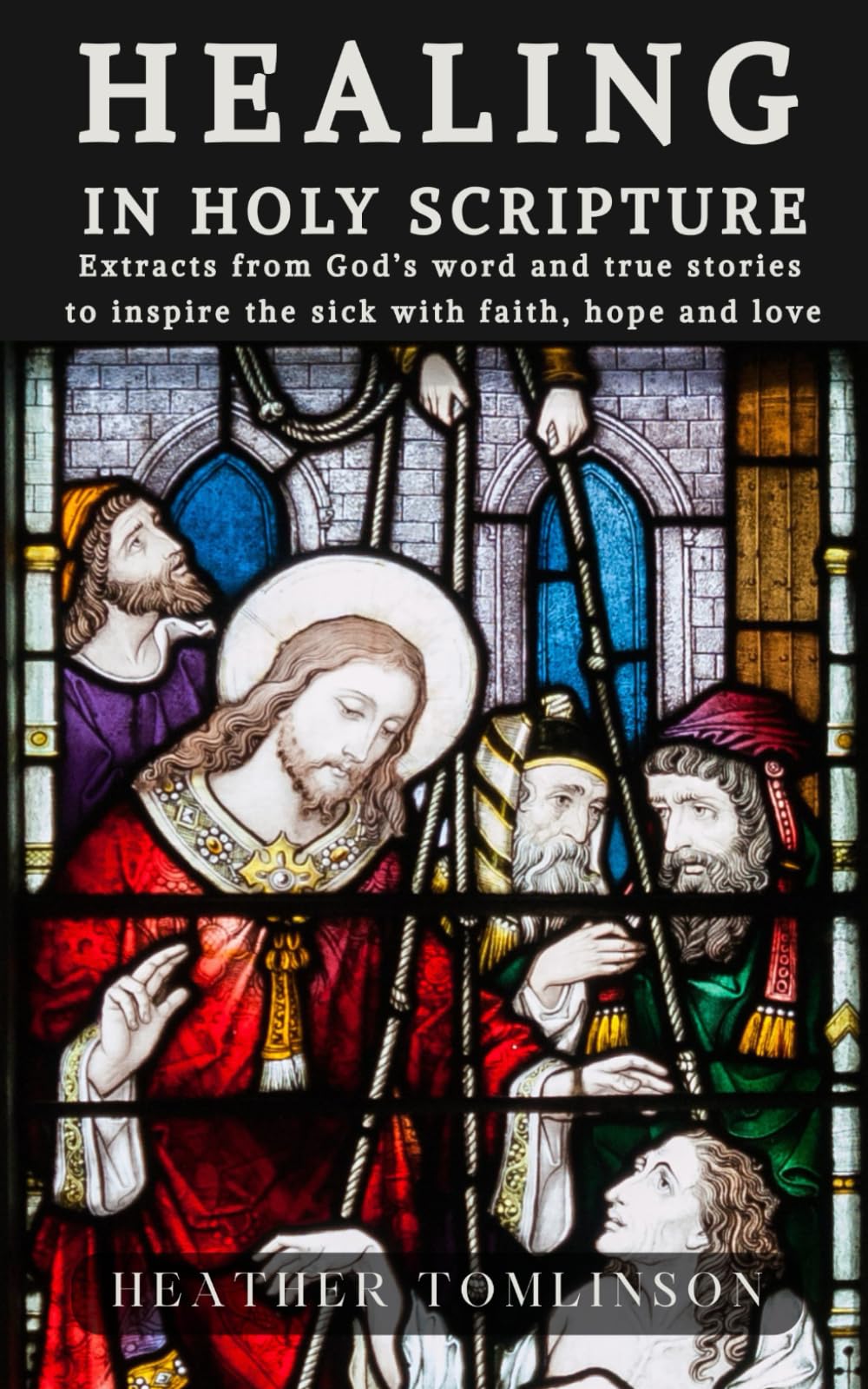 Healing in Holy Scripture: Extracts from God's word and true stories to inspire the sick with faith, hope and love