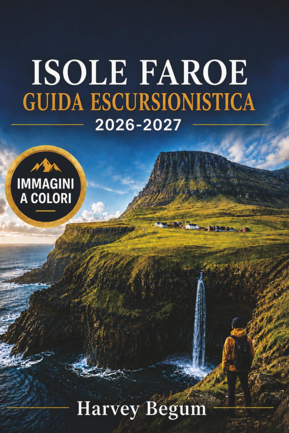 ISOLE FAROE Guida escursionistica 2026-2027: Sentieri costieri, colonie di pulcinelle di mare, passeggiate nei villaggi e percorsi dei traghetti con mappe per visitatori alla prima esperienza