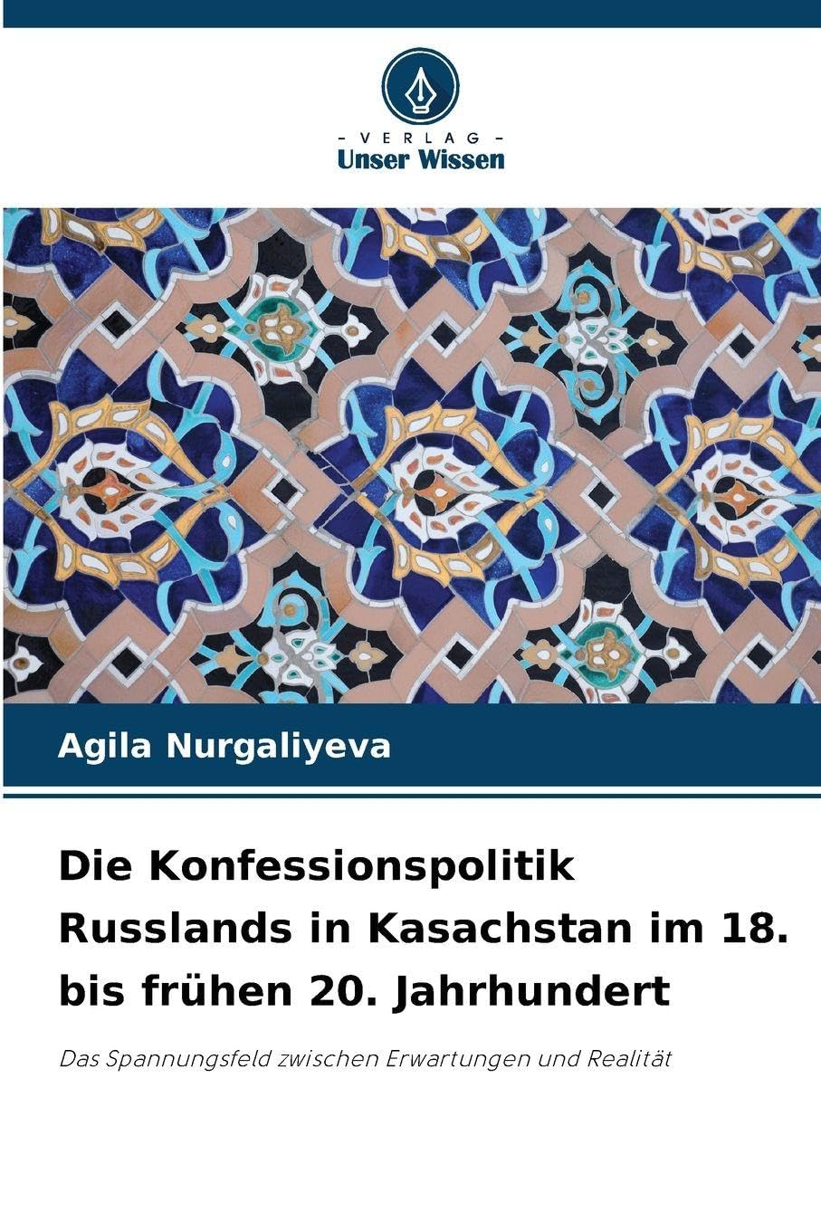 Die Konfessionspolitik Russlands in Kasachstan im 18. bis frühen 20. Jahrhundert: Das Spannungsfeld zwischen Erwartungen und Realität
