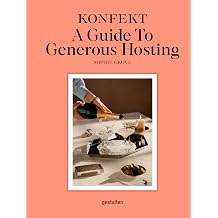 The Konfekt Guide to Generous Hosting A Modern Guide to Entertaining with Warmth, Style, and Ease