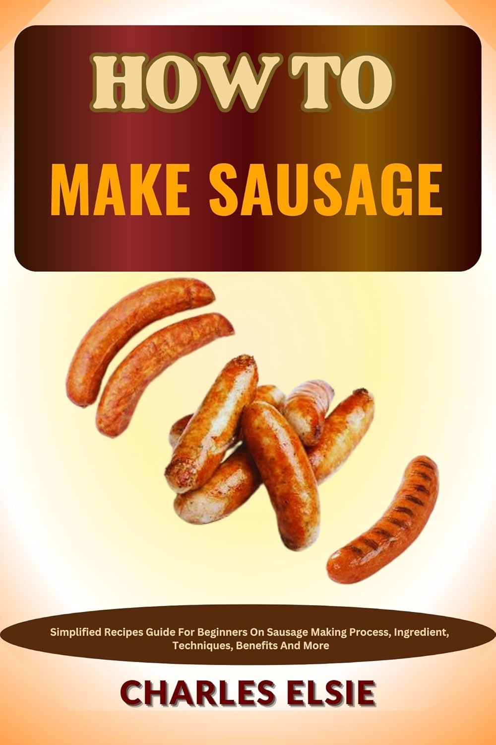 HOW TO MAKE SAUSAGE Simplified Recipes Guide For Beginners On Sausage