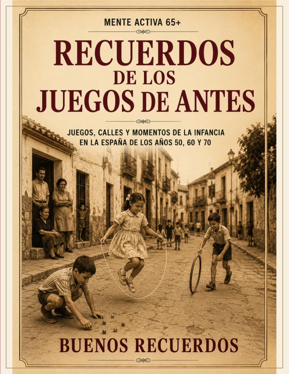 Recuerdos de los Juegos de Antes: Juegos, calles y momentos de la infancia en la España de los años 50, 60 y 70 (Mente Activa 65+)