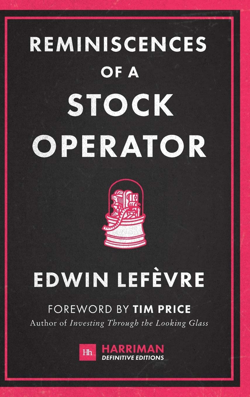 Harriman House Reminiscences of a Stock Operator: The Classic Novel Based on the Life of Legendary Stock Market Speculator Jesse Livermore
