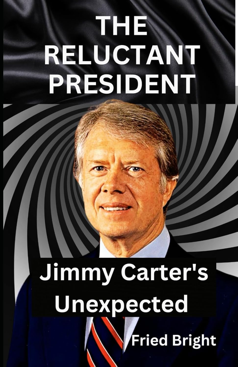 The Reluctant President: Jimmy Carter's Unexpected Rise and Quiet