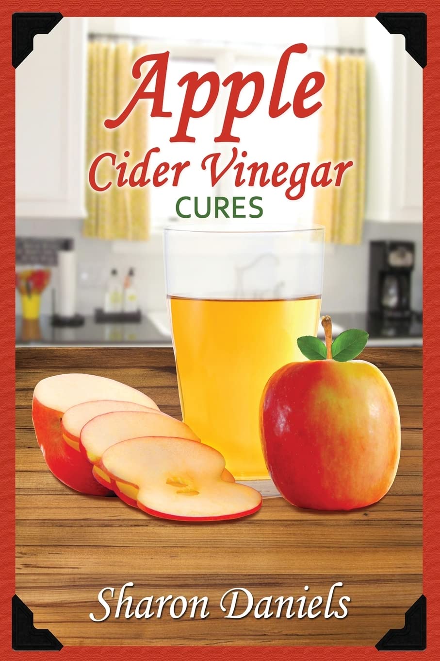Apple Cider Vinegar Cures: Volume 4 (Miracle Healers From The Kitchen)